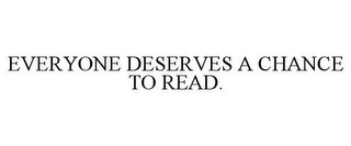 EVERYONE DESERVES A CHANCE TO READ.