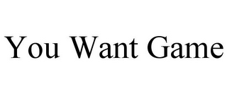 YOU WANT GAME