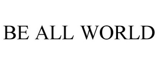 BE ALL WORLD