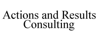 ACTIONS AND RESULTS CONSULTING