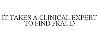 IT TAKES A CLINICAL EXPERT TO FIND FRAUD