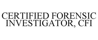 CERTIFIED FORENSIC INVESTIGATOR, CFI