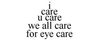 I CARE U CARE WE ALL CARE FOR EYE CARE