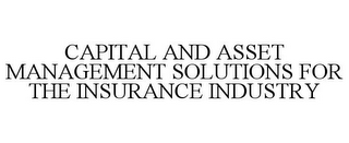 CAPITAL AND ASSET MANAGEMENT SOLUTIONS FOR THE INSURANCE INDUSTRY