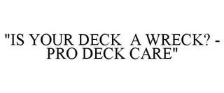 "IS YOUR DECK A WRECK? - PRO DECK CARE"