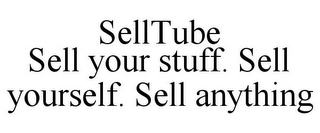 SELLTUBE SELL YOUR STUFF. SELL YOURSELF. SELL ANYTHING