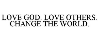 LOVE GOD. LOVE OTHERS. CHANGE THE WORLD.