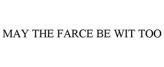 MAY THE FARCE BE WIT TOO