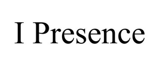 I PRESENCE