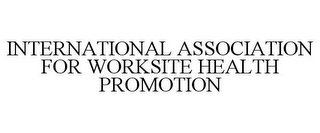 INTERNATIONAL ASSOCIATION FOR WORKSITE HEALTH PROMOTION