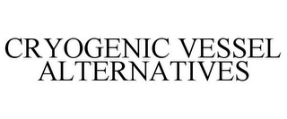 CRYOGENIC VESSEL ALTERNATIVES