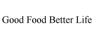 GOOD FOOD BETTER LIFE