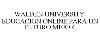 WALDEN UNIVERSITY. EDUCACIÓN ONLINE PARA UN FUTURO MEJOR.