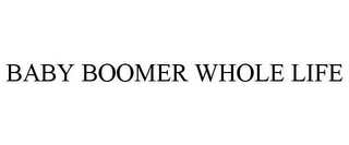 BABY BOOMER WHOLE LIFE