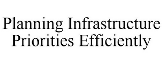 PLANNING INFRASTRUCTURE PRIORITIES EFFICIENTLY