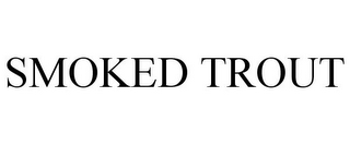 SMOKED TROUT