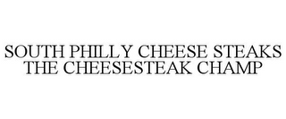 SOUTH PHILLY CHEESE STEAKS THE CHEESESTEAK CHAMP