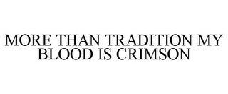 MORE THAN TRADITION MY BLOOD IS CRIMSON