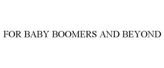 FOR BABY BOOMERS AND BEYOND