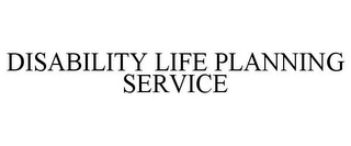 DISABILITY LIFE PLANNING SERVICE