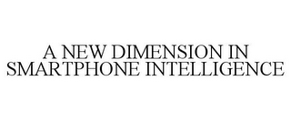 A NEW DIMENSION IN SMARTPHONE INTELLIGENCE