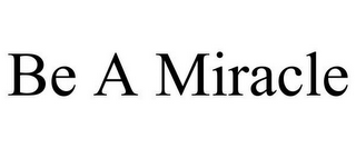 BE A MIRACLE
