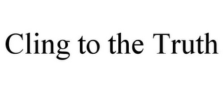 CLING TO THE TRUTH