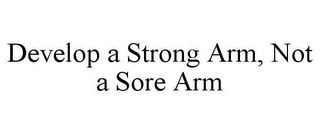 DEVELOP A STRONG ARM, NOT A SORE ARM