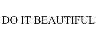 DO IT BEAUTIFUL