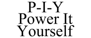 P-I-Y POWER IT YOURSELF