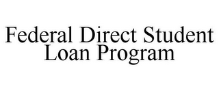 FEDERAL DIRECT STUDENT LOAN PROGRAM