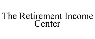 THE RETIREMENT INCOME CENTER