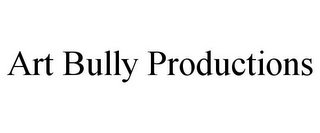 ART BULLY PRODUCTIONS