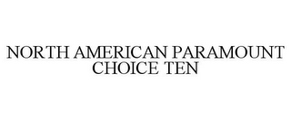 NORTH AMERICAN PARAMOUNT CHOICE TEN