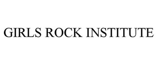 GIRLS ROCK INSTITUTE