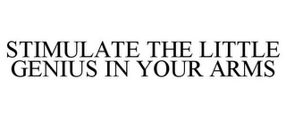 STIMULATE THE LITTLE GENIUS IN YOUR ARMS