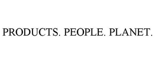 PRODUCTS. PEOPLE. PLANET.