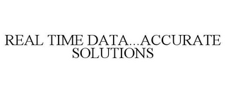 REAL TIME DATA...ACCURATE SOLUTIONS