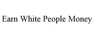 EARN WHITE PEOPLE MONEY