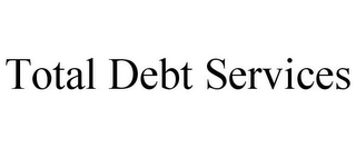 TOTAL DEBT SERVICES