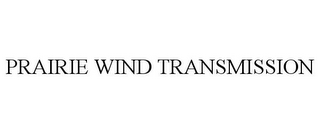 PRAIRIE WIND TRANSMISSION