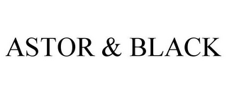 ASTOR & BLACK