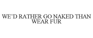 WE'D RATHER GO NAKED THAN WEAR FUR