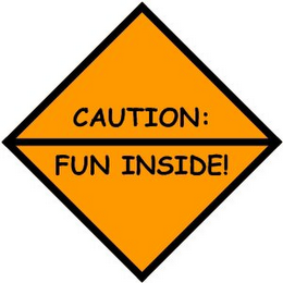 CAUTION: FUN INSIDE!