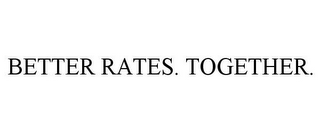 BETTER RATES. TOGETHER.