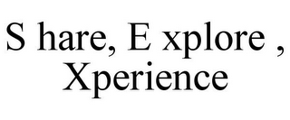 S HARE, E XPLORE , XPERIENCE