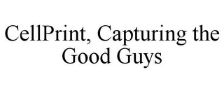 CELLPRINT, CAPTURING THE GOOD GUYS