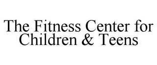 THE FITNESS CENTER FOR CHILDREN & TEENS