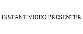 INSTANT VIDEO PRESENTER