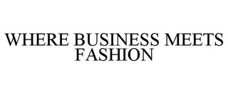 WHERE BUSINESS MEETS FASHION